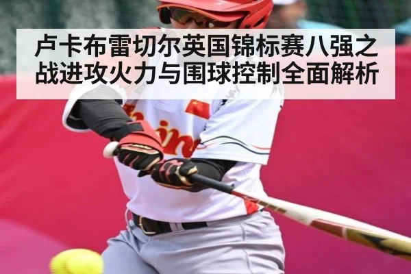 卢卡布雷切尔英国锦标赛八强之战进攻火力与围球控制全面解析（kaiyun）